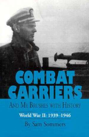 Combat Carriers, and My Brushes with History: World War II, 1939-1946 de Sam Sommers