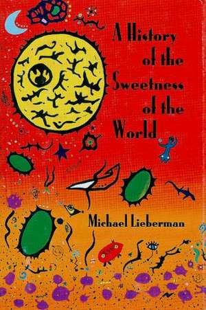 A History of the Sweetness of the World de Michael Lieberman