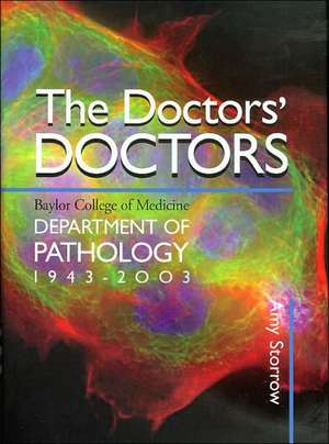 The Doctors' Doctors: Baylor College of Medicine, Department of Pathology, 1943-2003 de Amy Storrow