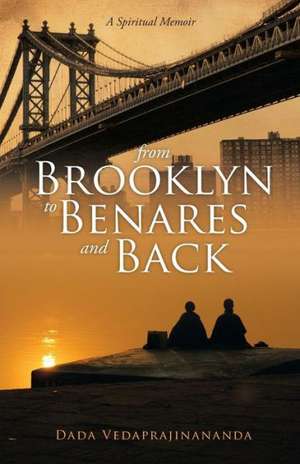 From Brooklyn to Benares and Back de Dada Vedaprajinananda