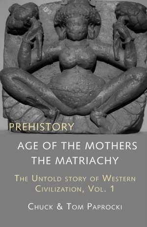 The Untold Story of Western Civilization, Vol. 1: Prehistory: The Age of the Mothers de Chuck Paprocki