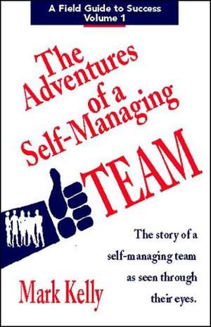 The Adventures of a Self-Managing Team: The Story of a Self-Managing Team as Seen Through Their Eyes de Mark Evans Kelly