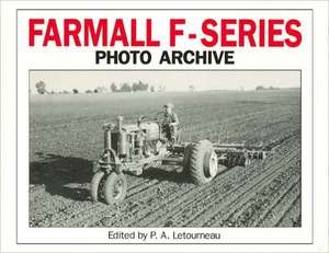 Farmall F Series Photo Archive: The Models F-12, F-14, F-20 and F-30 de P.A. Letourneau