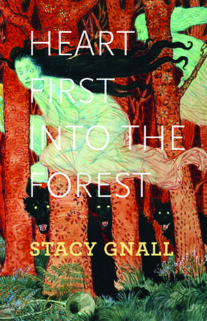 Heart First Into the Forest: New & Selected Poems de Stacy Gnall