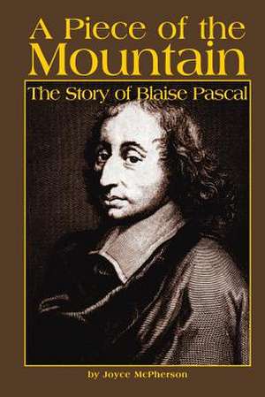 A Piece of the Mountain: The Story of Blaise Pascal de Joyce McPherson