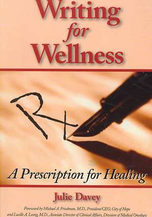 Writing for Wellness: A Prescription for Healing de Julie Davey