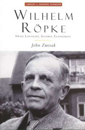 Wilhelm Ropke: Swiss Localist, Global Economist de John Zmirak