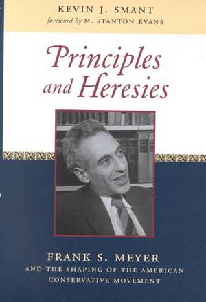 Principles and Heresies: Frank S. Meyer and the Shaping of the American Conservative Movement de Kevin J. Smant