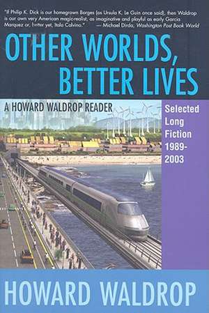 Other Worlds, Better Lives: Selected Long Fiction, 1989-2003 de Howard Waldrop