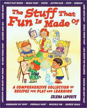 The Stuff That Fun is Made of: A Comprehensive Collection of Recipes for Play and Learning de Selena Laporte