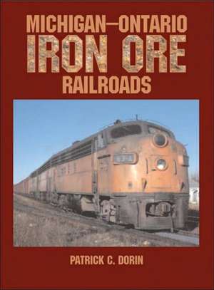 Michigan-Ontario Iron Ore Railroads de Patrick C. Dorin