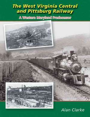 The West Virginia Central and Pittsburg Railway: A Western Maryland Predecessor de Alan Clarke