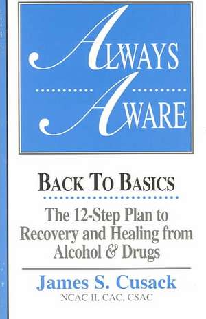 Always Aware: Back to Basics -- The 12-Step Plan to Recovery & Healing From Alcohol & Drugs de James S Cusack