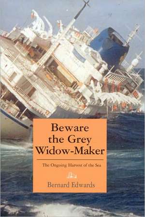 Beware the Grey Widow-Maker: The On-Going Harvest of the Sea de Bernard Edwards