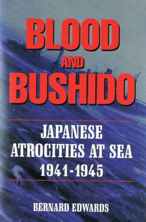 Blood & Bushido: Japanese Attrocities at Sea 1941-1945 de Bernard Edwards