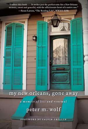 My New Orleans, Gone Away: A Memoir of Loss and Renewal de Peter M. Wolf