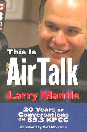 This Is Airtalk: 20 Years of Conversations on 89.3 KPCC de Larry Mantle