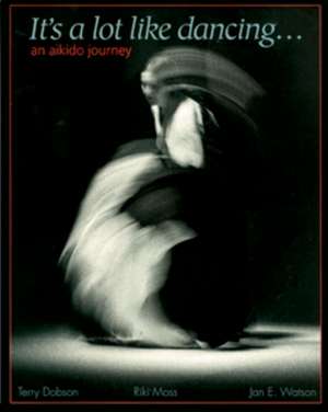 It's a Lot Like Dancing: An Aikido Journey de Terry Dobson