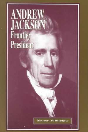 Andrew Jackson: Frontier President de Nancy Whitelaw