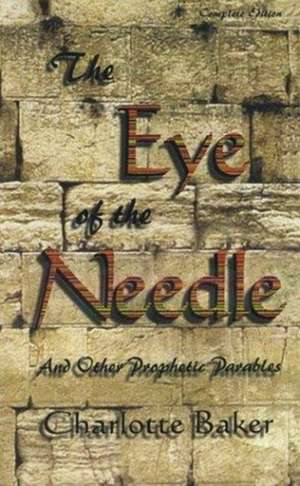 The Eye of the Needle: And Other Prophetic Parables de Charlotte Baker