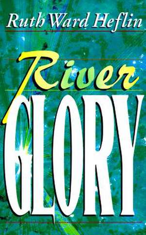 River Glory: A Biblical View of Spiritual Warfare de Ruth Ward Heflin