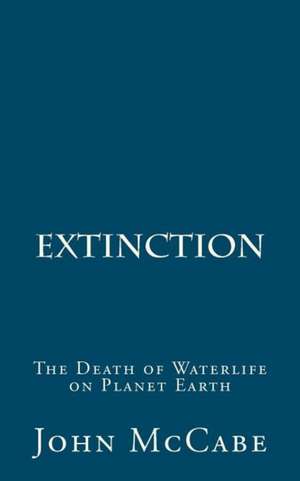 Extinction: The Death of Waterlife on Planet Earth