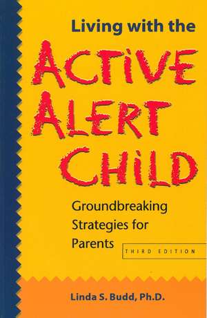 Living with the Active Alert Child: Groundbreaking Strategies for Parents de Linda S. Budd PhD