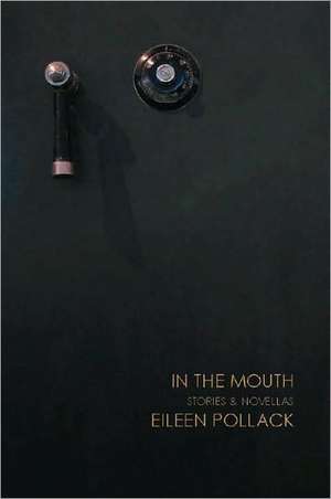 In the Mouth: Stories and Novellas de Eileen Pollack