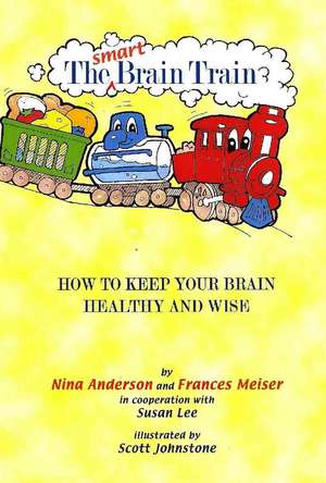 The Smart Brain Train: How to Keep Your Brain Healthy and Wise de Nina Anderson