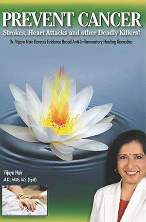 Prevent Cancer: Strokes, Heart Attacks and Other Deadly Killers! de Vijaya Nair