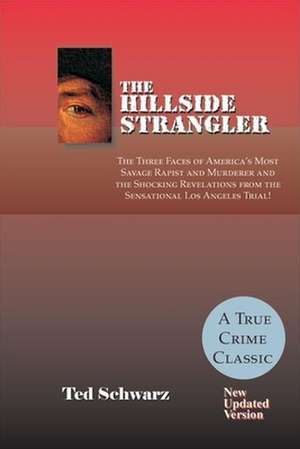 Hillside Strangler: The Three Faces of America's Most Savage Rapist & Murderer & the Shocking Revelations from the Sensational Los Angeles Trial!: Updated Version de Ted Schwarz