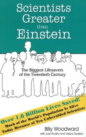 Scientists Greater than Einstein: The Biggest Lifesavers of the Twentieth Century de Billy Woodward