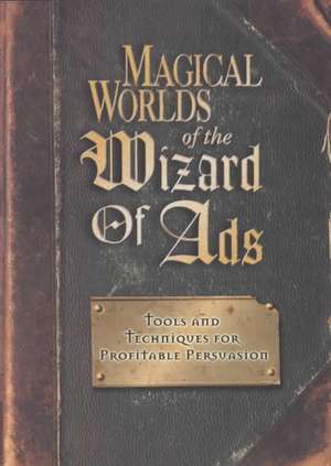 Magical Worlds of the Wizard of Ads de Roy H. Williams