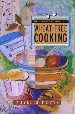 The Complete Guide To Wheat-Free Cooking de Phyllis L. Potts