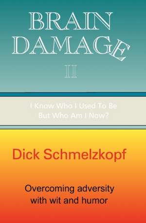 Brain Damage II: I Know Who I Used to Be, But Who Am I Now? de Dick Schmelzkopf