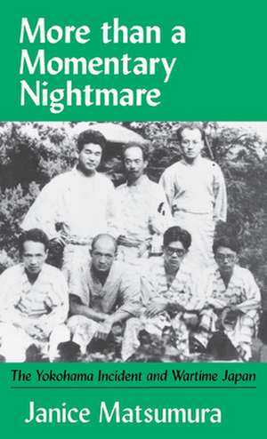 More Than A Momentary Nightmare – The Yokohama Incident and Wartime in Japan de Janice Matsumura