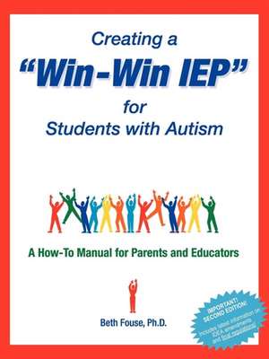 Creating a Win-Win IEP for Students with Autism: A How-To Manual for Parents and Educators de Beth Fouse