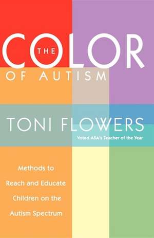 The Color of Autism: Methods to Reach and Educate Children on the Autism Spectrum de Toni Flowers