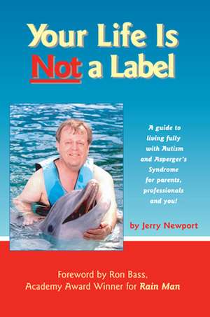 Your Life Is Not a Label: A Guide to Living Fully with Autism and Asperger's Syndrome for Parents, Professionals and You! de Jerry Newport