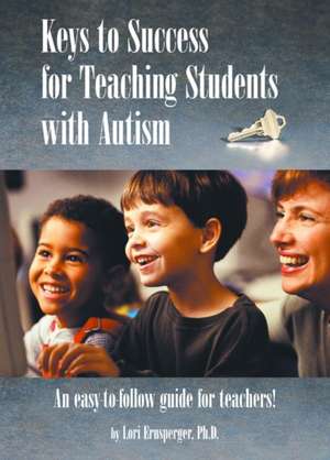 Keys to Success for Teaching Students with Autism de Lori Ernsperger