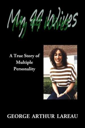 My 44 Wives: A True Story of Multiple Personality