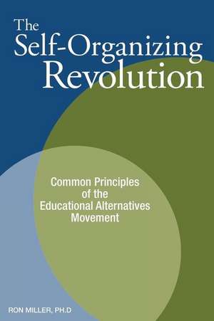 The Self-Organizing Revolution: Common Principles of the Educational Alternatives Movement de Ron Miller