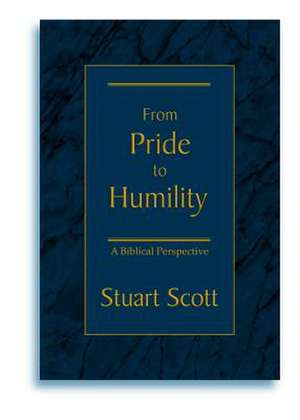 From Pride to Humility: A Biblical Perspective de Stuart Scott