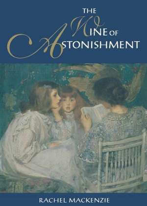 The Wine Of Astonishment de Rachel MacKenzie