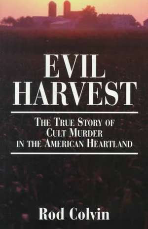 Evil Harvest: The True Story of Cult Murder in the American Heartland de Rod Colvin