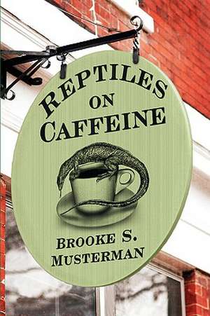 Reptiles on Caffeine de Brooke Musterman