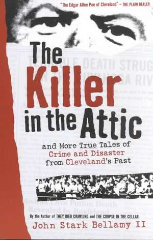 The Killer in the Attic: And More Tales of Crime and Disaster from Cleveland's Past de II Bellamy, John Stark