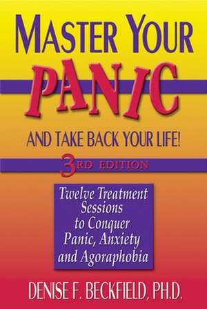 Master Your Panic and Take Back Your Life: Twelve Treatment Sessions to Conquer Panic, Anxiety and Agoraphobia de Denise F. Beckfield