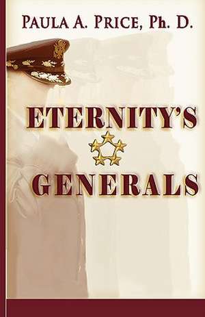 Eternity's Generals: The Wisdom of Apostleship de Paula A. Price