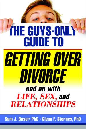 The Guys-Only Guide to Getting Over Divorce: And on with Life, Sex, and Relationships de Sam J. Buser